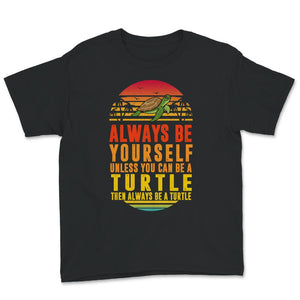 Sea Turtle Sunset Shirt, Always Be Yourself Unless You Can Be A