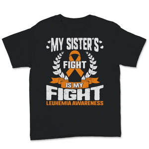 Leukemia Awareness My Sister's Fight Is My Fight Orange Ribbon Strong