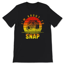 Load image into Gallery viewer, I&#39;m About To Snap, Photographer Gift, Camera Tee, Camera Lover,
