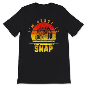 I'm About To Snap, Photographer Gift, Camera Tee, Camera Lover,