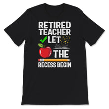 Load image into Gallery viewer, Retired Teacher Shirt, Let The Recess Begin, Humor Retirement Gift,
