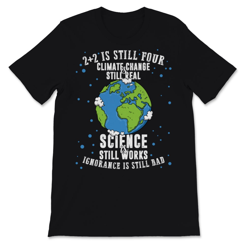 Climate Change Still Real Science Works Ignorance Bad 2+2 Four Save