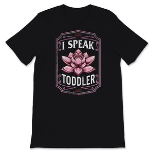 I Speak Toddler Shirt, Mother's Day Gift, Floral New Mom TShirt, New