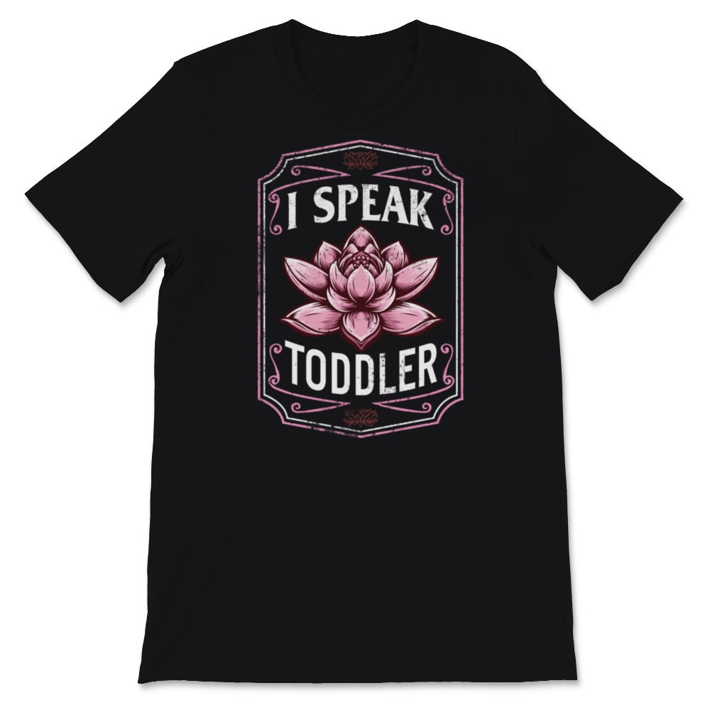 I Speak Toddler Shirt, Mother's Day Gift, Floral New Mom TShirt, New