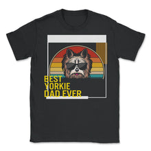 Load image into Gallery viewer, Best Yorkie Dad Ever T Shirt - Unisex T-Shirt - Black
