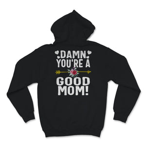 Damn You're a Good Mom Shirt, Mother's Day Gift, Proud Mama, Floral