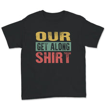 Load image into Gallery viewer, Parenting Gift, Our Get Along Shirt, Sarcastic T-Shirt, Funny Gift
