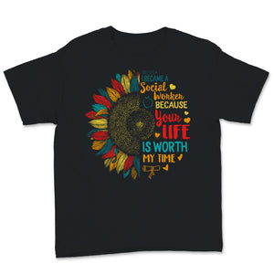 I Became Social Worker Because Your Life Is Worth My Time Shirt