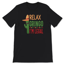 Load image into Gallery viewer, Relax Gringo I&#39;m Legal Shirt, Immigration Humor Tee, Funny Mexican
