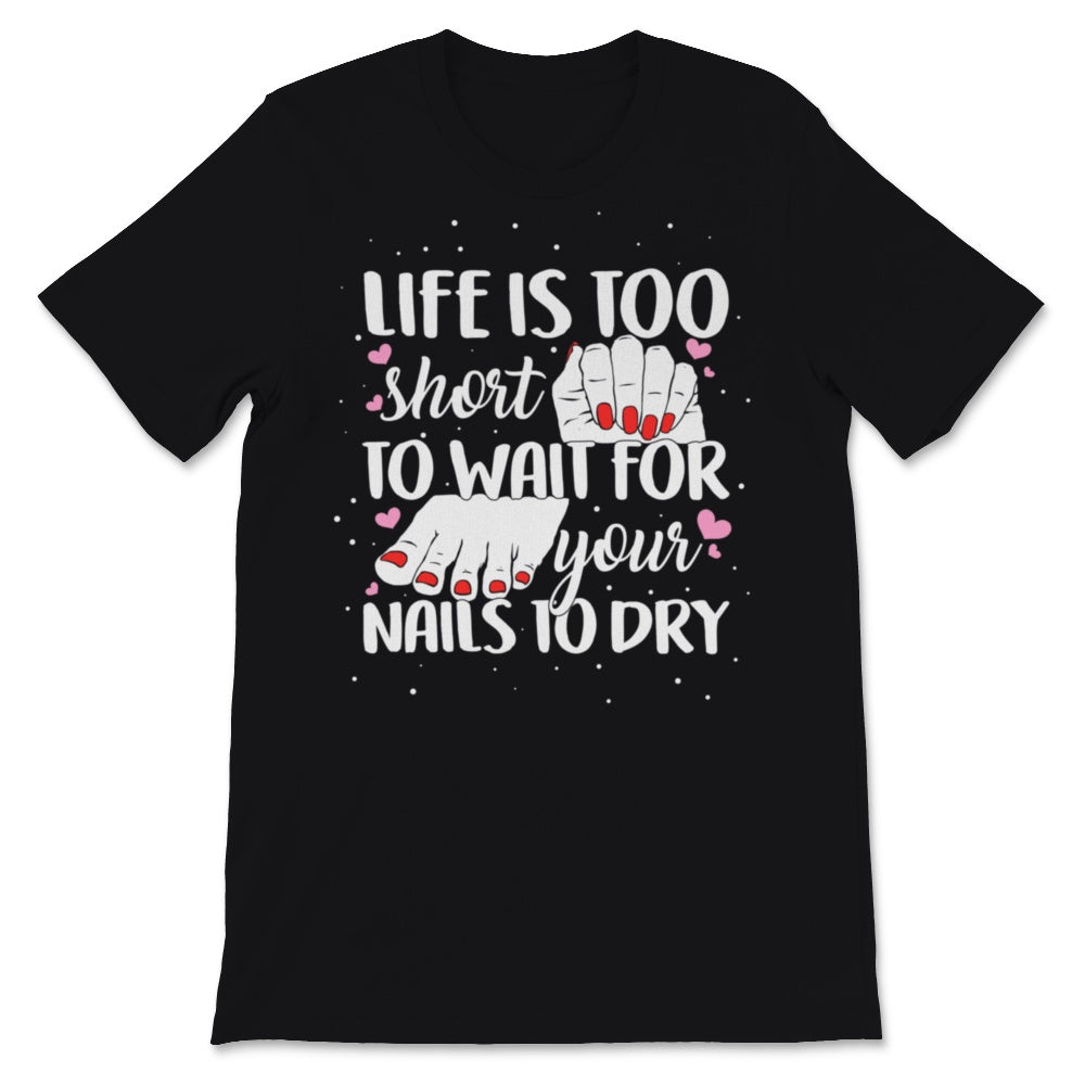 Life Too Short Wait Nails Dry Lashes Beauty Therapist Funny Ladies