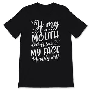 If My Mouth Doesn't Say It My Face Definitely Will sarcastic shirt