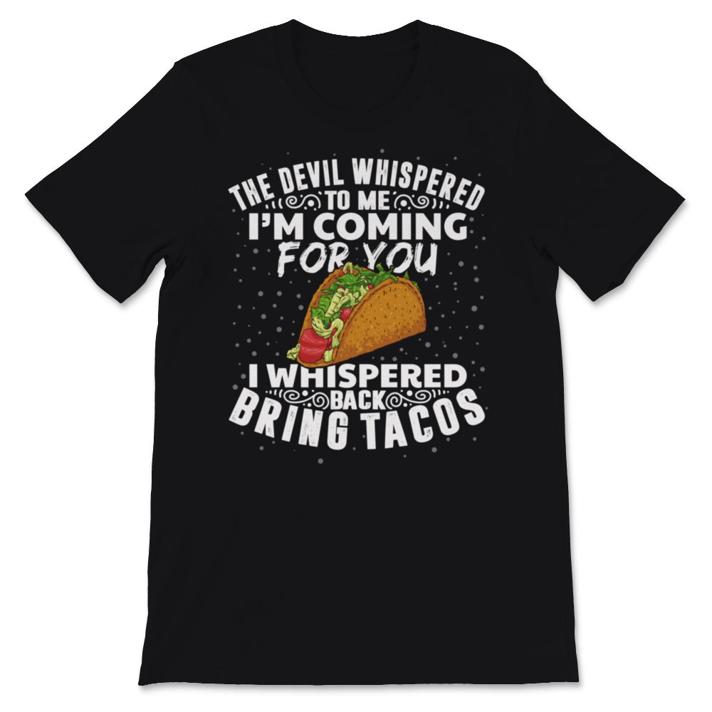 The Devil Whispered To Me I'm Coming I Whispered Back Bring Tacos