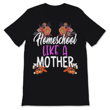 Load image into Gallery viewer, Homeschool Mom Shirt Homeschool Like Mother Mama Floral Home School

