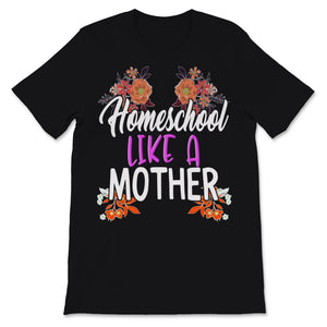 Homeschool Mom Shirt Homeschool Like Mother Mama Floral Home School