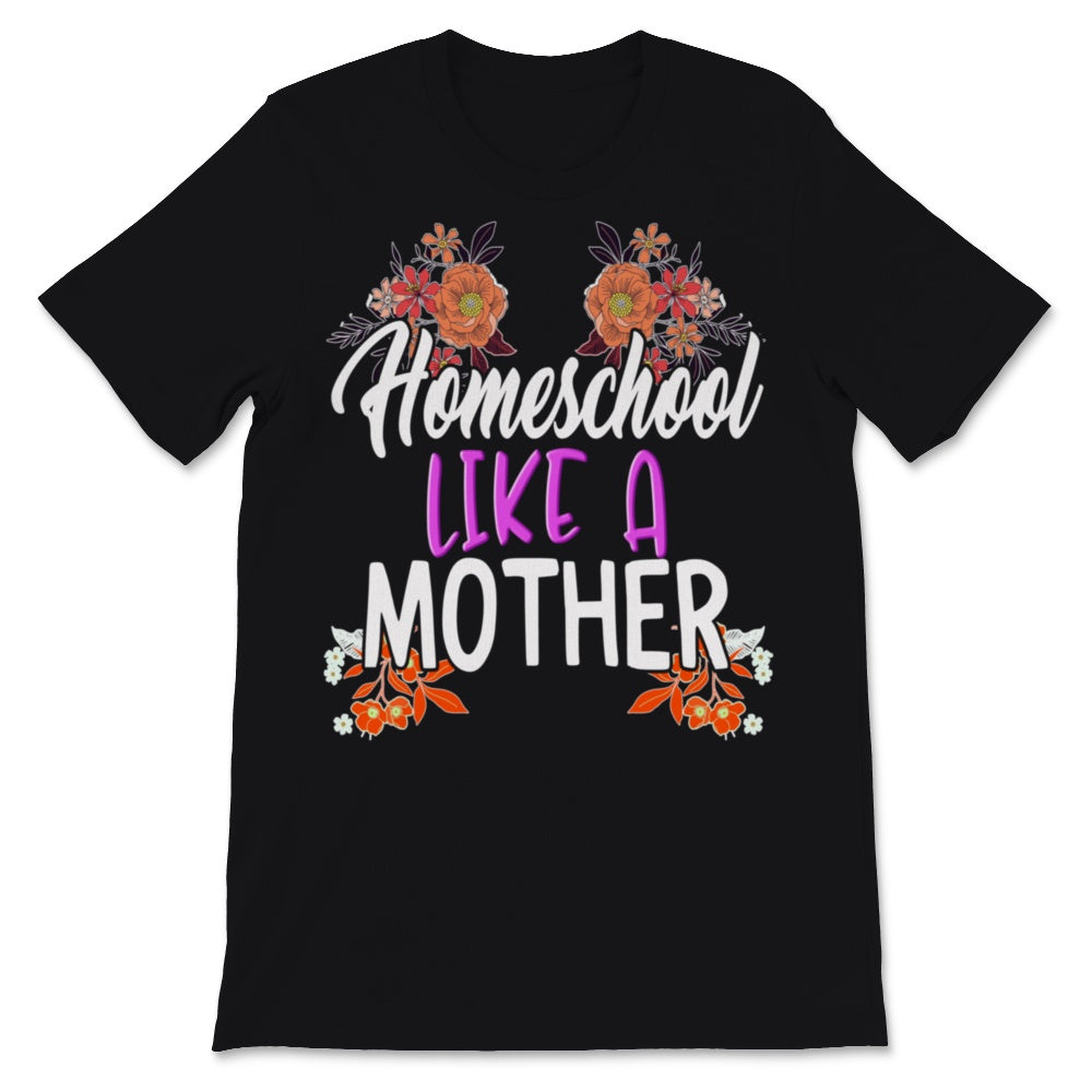 Homeschool Mom Shirt Homeschool Like Mother Mama Floral Home School