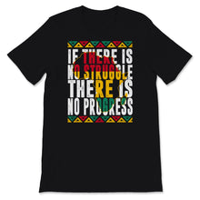 Load image into Gallery viewer, Black History Month Shirt If There Is No Struggle There Is No
