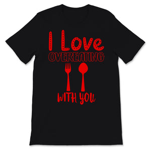 Funny Valentine's Day Shirt I Love Overeating With You Couple