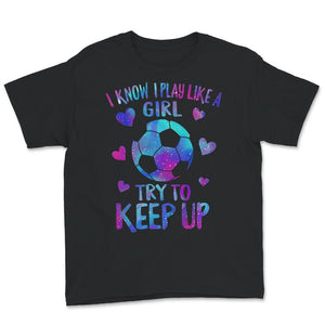 Soccer Mom Shirt, I Know I Play Like A Girl Try To Keep Up T shirt,