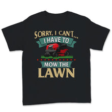 Load image into Gallery viewer, Fathers Day Mowing Shirt Sorry I Can&#39;t I Have To Mow The Lawn
