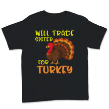 Load image into Gallery viewer, Thanksgiving Shirt for Kids Will Trade Sister For Turkey Cute Funny
