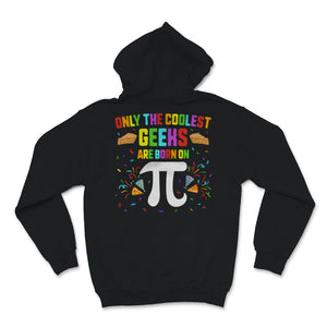 Only Coolest Geeks Are Born On Pi Day Shirt March 14th Birthday Pie