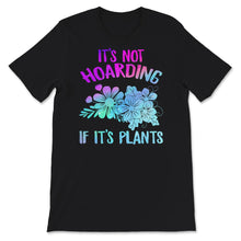 Load image into Gallery viewer, It&#39;s Not Hoarding, If It&#39;s Plants Shirt, Plant Lady T-Shirt, Plant
