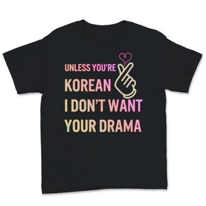Kdrama Shirt, Unless You're Korean I Don't Want Your Drama Gift For