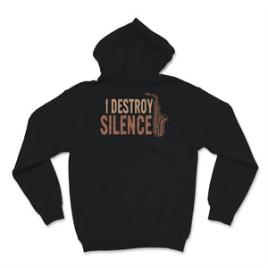 I Destroy Silence Shirt, Funny Saxophone Player Gift For Musician Men