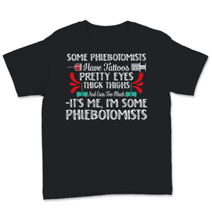 Phlebotomist Shirt Have Tattoos Pretty Eyes Thick Thighs And Cuss Too