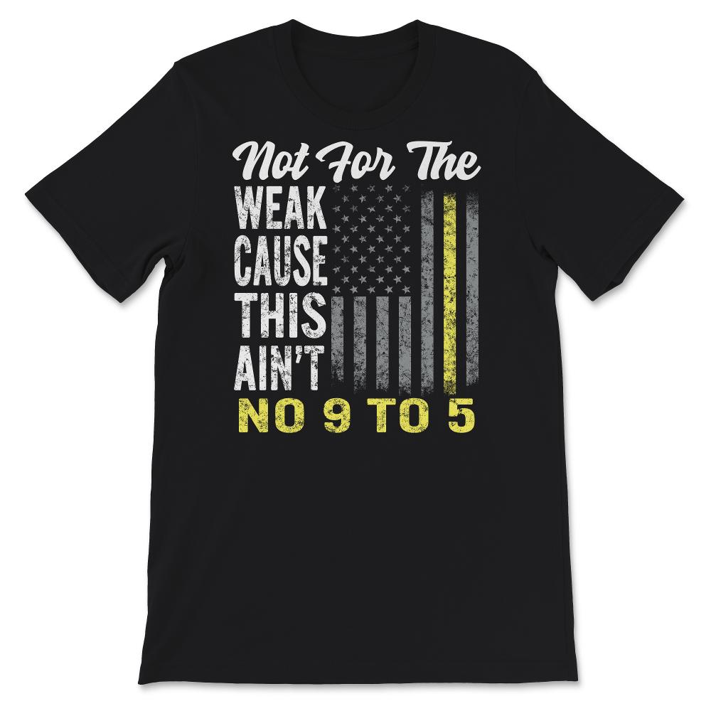 Not For The Weak This Ain't No 9 To 5, Not for the Weak, Dispatcher