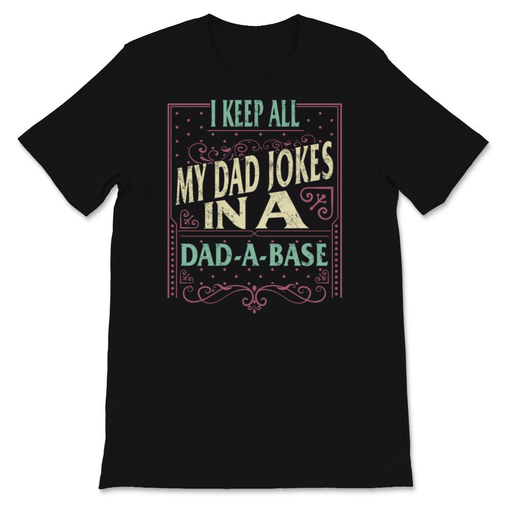 Funny Dad Jokes Shirt, I Keep All My Dad Jokes In A Dad-A-Base, Daddy