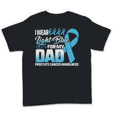Load image into Gallery viewer, I Wear Light Blue For My Dad Prostate Cancer Awareness Support Father
