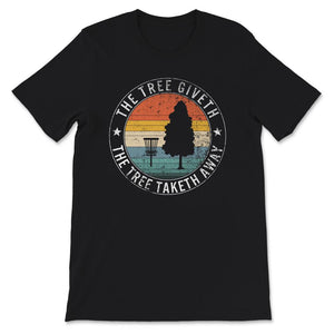 The Tree Giveth The Tree Taketh Away, Frisbee Golf T-Shirt, Frisbee