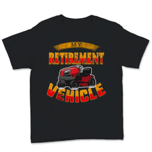 Load image into Gallery viewer, My Retirement Vehicle Shirt Funny Zero Turn Mowing Gardening Gift For
