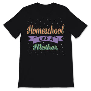 Homeschool Mom Shirt Homeschool Like Mother Mama Home School Boss