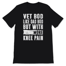 Load image into Gallery viewer, Vet Bod Like A Dad Bod But With More Knee Pain Veteran Shirt Dad Gift
