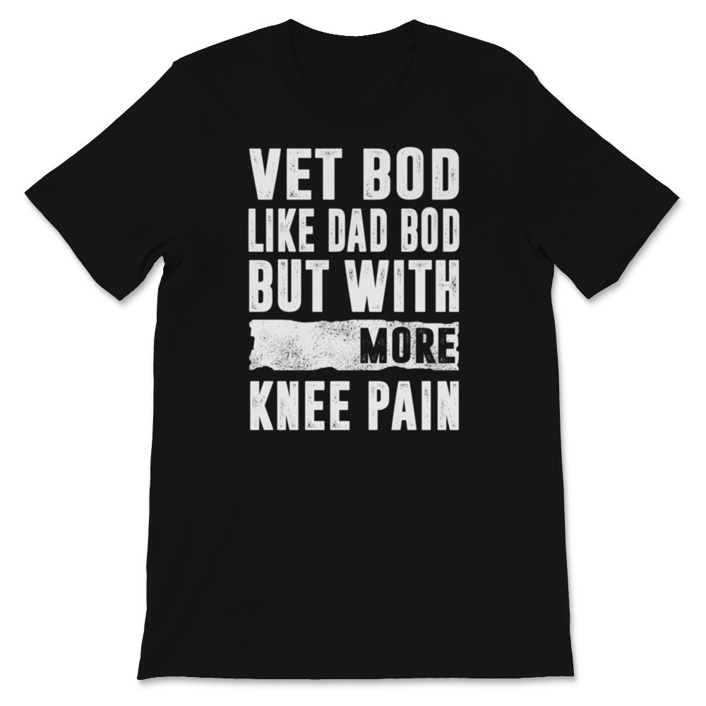Vet Bod Like A Dad Bod But With More Knee Pain Veteran Shirt Dad Gift