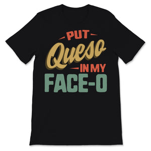 Put Queso In My Face-O Funny Cinco de Mayo Mexican Fiesta Food Cheese