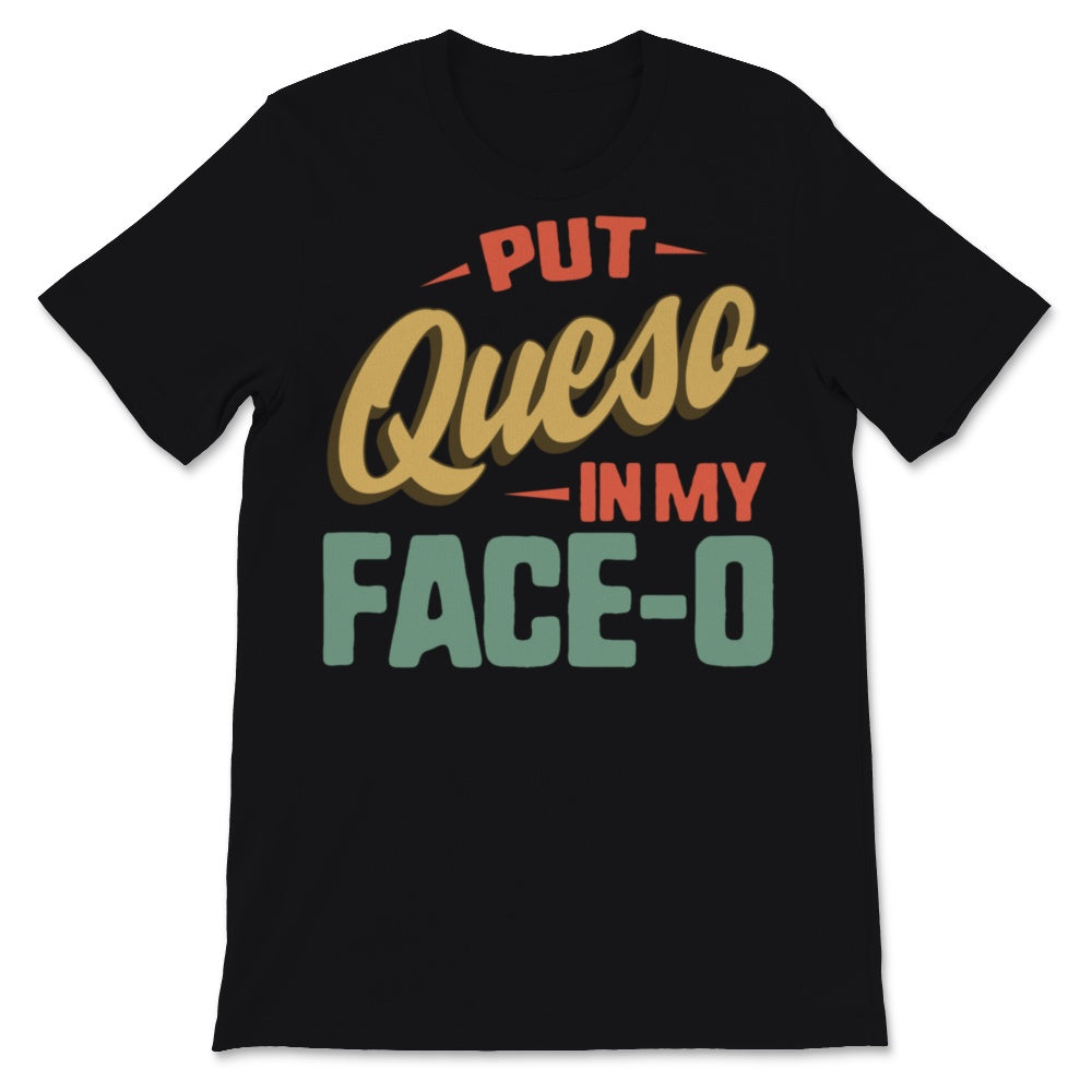 Put Queso In My Face-O Funny Cinco de Mayo Mexican Fiesta Food Cheese