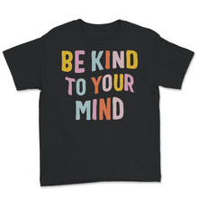 Load image into Gallery viewer, Mental Health Shirt, Mental Health Matters, Be Kind To Your Mind,
