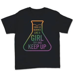 Future Science Girl Shirt I Know I Do Science Like Girl Try and Keep