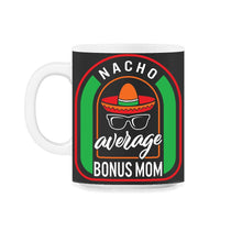 Load image into Gallery viewer, Nacho Average Bonus Mom Mexican Fiesta T Shirt - 11oz Mug - Black on White
