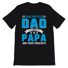 Load image into Gallery viewer, I Have Two Titles Dad And Papa I Rock Them Both Father&#39;s Day Grandpa
