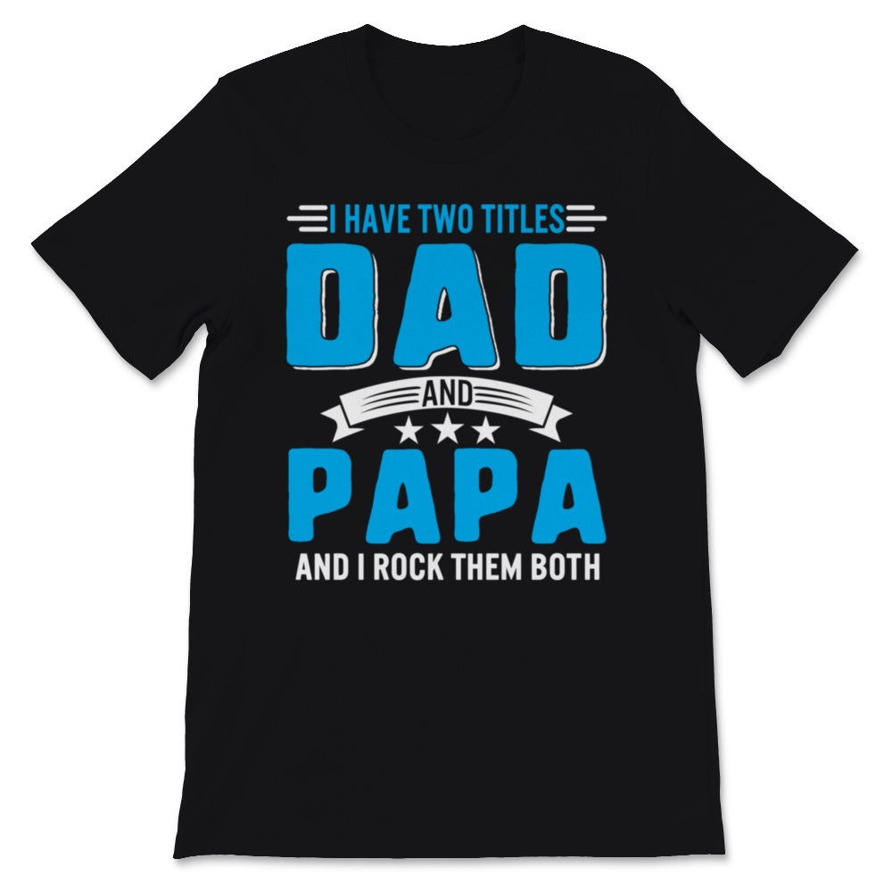 I Have Two Titles Dad And Papa I Rock Them Both Father's Day Grandpa