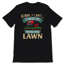Load image into Gallery viewer, Fathers Day Mowing Shirt Sorry I Can&#39;t I Have To Mow The Lawn

