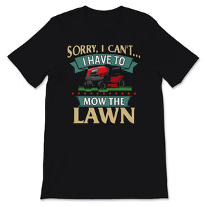 Fathers Day Mowing Shirt Sorry I Can't I Have To Mow The Lawn