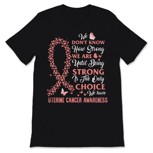 Being Strong Is The Only Choice Uterine Cancer Awareness Heart Peach