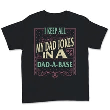 Load image into Gallery viewer, Funny Dad Jokes Shirt, I Keep All My Dad Jokes In A Dad-A-Base, Daddy
