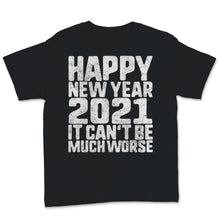 Load image into Gallery viewer, Happy New Year 2021 Shirt It Can&#39;t Be Much Worse New Year Eve Holiday
