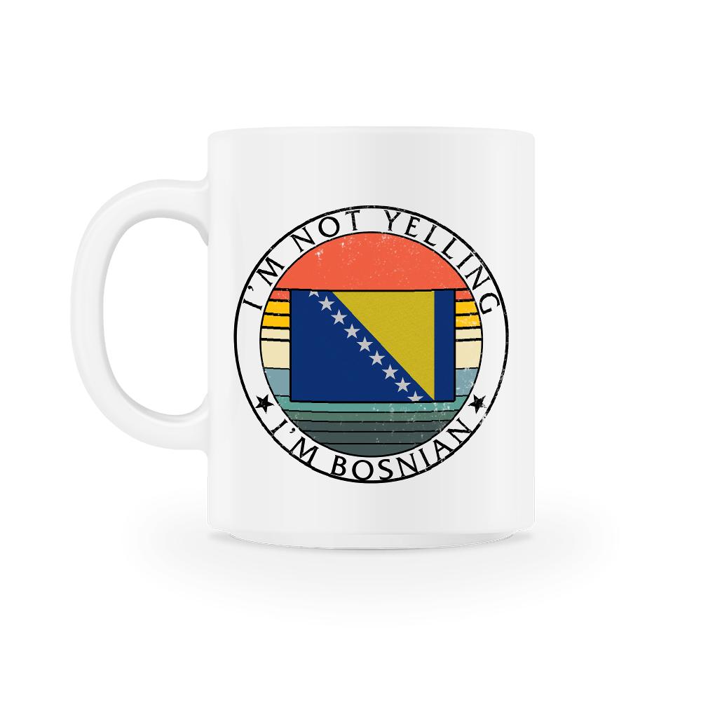 I'm Not Yelling I'm Bosnian, Bosnia Pride Souvenir Gift, 11 11oz Mug